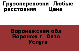 Грузоперевозки! Любые расстояния!!! › Цена ­ 350 - Воронежская обл., Воронеж г. Авто » Услуги   